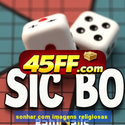 sonhar com imagens religiosas